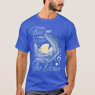 Find Me Where The Music MeetShe Ocean Musician is  T-shirt