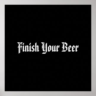 Finish Your Beer Poster