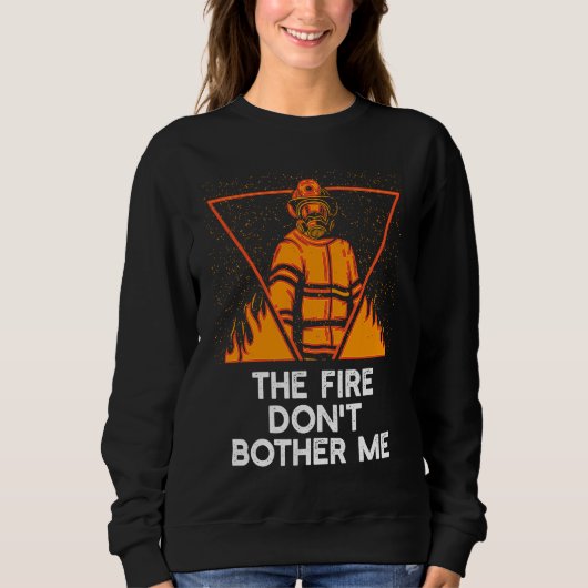 Fire Dont Bother Me  Firefighter Humor Fireman Say Trui (Voorkant)