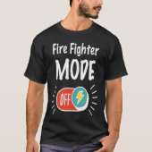 Fire Fighter Mode On For hardworking And Motivated T-shirt (Voorkant)