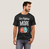 Fire Fighter Mode On For hardworking And Motivated T-shirt (Voorkant volledig)