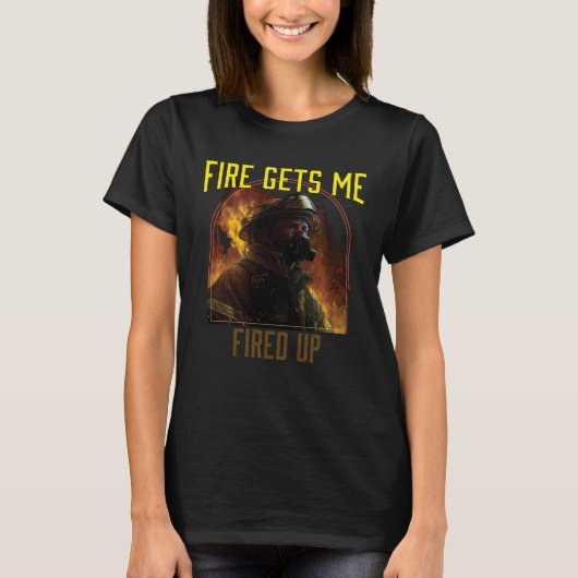 Fire Gets Me Fired Up Fire Rescue Firefighting Fir T-shirt (Voorkant)