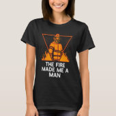 Fire Made Me A Man Firefighter Sayings Fireman Quo T-shirt (Voorkant)