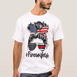 Fire Wife Life Firefighter Wife 4th of July Messy T-shirt