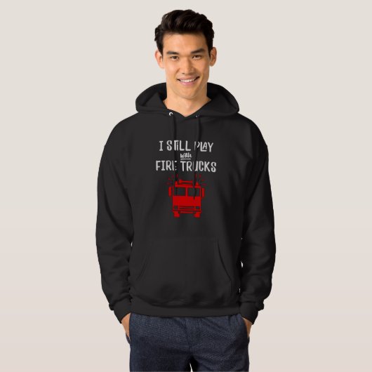 Firefighter  I Still Play with Fire Trucks Hoodie (Voorkant volledig)
