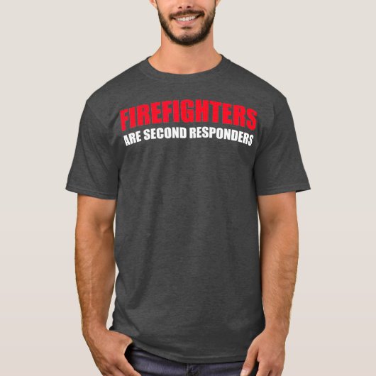 Firefighters Are Second Responders Funny Police T-shirt (Voorkant)