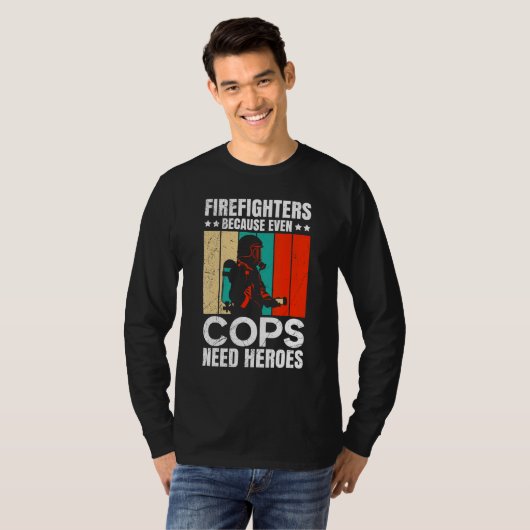 Firefighters Because Even Cops Need Heroes For Men T-shirt (Voorkant volledig)