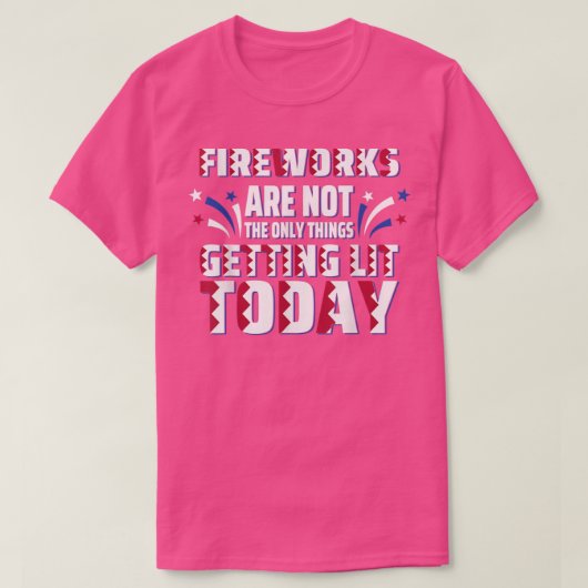 Fireworks Are Not The Only Thing Getting Lit Today T-shirt (Design voorkant)