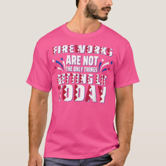 Fireworks Are Not The Only Thing Getting Lit Today T-shirt