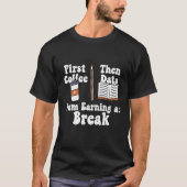 First Coffee Then Data Iam Earning a Break Teacher T-shirt (Voorkant)
