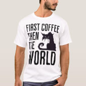 First Coffee then the World T-shirt (Voorkant)