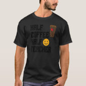 First Day Back To School Half Coffee Half Teacher  T-shirt (Voorkant)