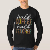 First Day Back To School Half Coffee Half Teacher  T-shirt (Voorkant)