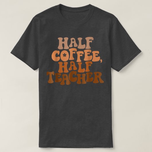 First Day Of School Half Coffee Half Teacher Gift T-shirt (Design voorkant)