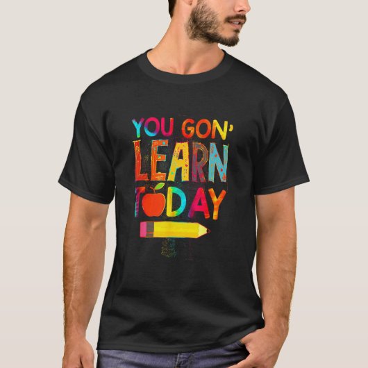 First Day You Gon Learn Today Teacher  Back To Sch T-shirt (Voorkant)