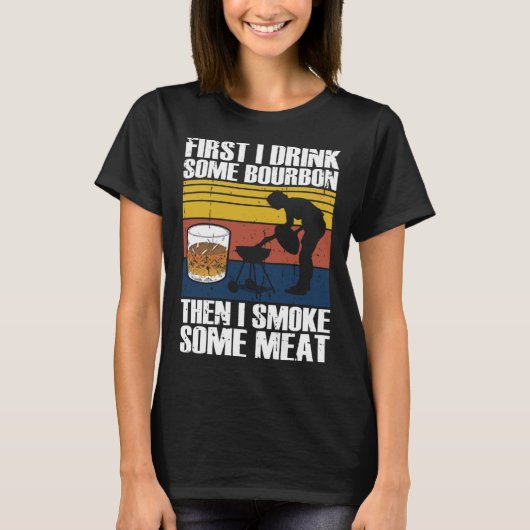 First I Drink Bourbon Than I Smoke Meat Whiskey Sm T-shirt (Voorkant)