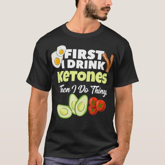 First I Drink Ketones  Ketogenic Keto diet Fitness T-shirt (Voorkant)