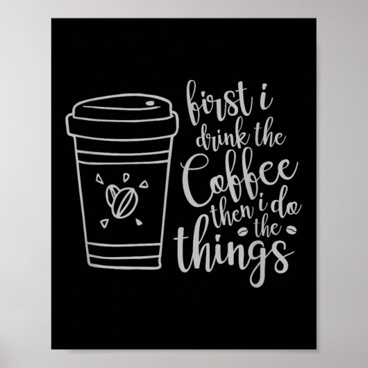 First I Drink The Coffee Then I Do The Things Funn Poster (Voorkant)