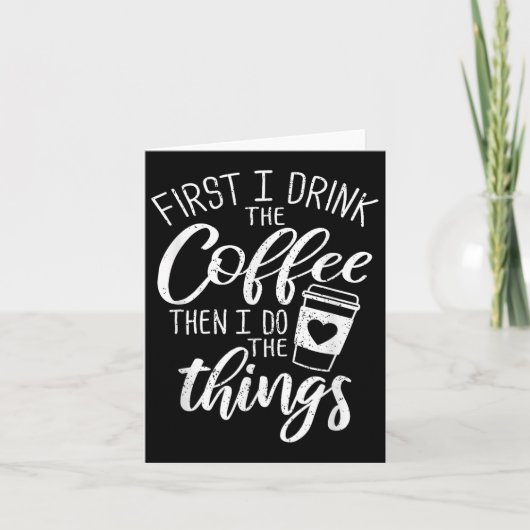 First I Drink The Coffee Then I Do The Things Kaart (Voorkant)