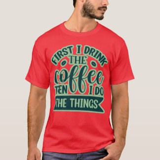 First I drink the coffee then i do the things retr T-shirt