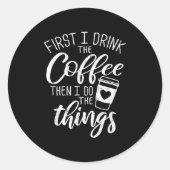 First I Drink The Coffee Then I Do The Things Ronde Sticker (Voorkant)