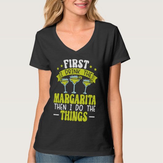 First I Drink The Margarita Then I Do The Things A T-shirt (Voorkant)