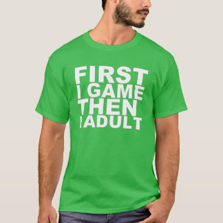 First I game then I Adult Video Game Gaming friend T-shirt