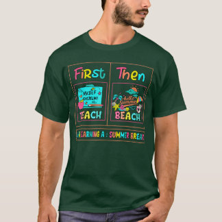 First Teach Then Beach I Am Earning A Summer Break T-shirt