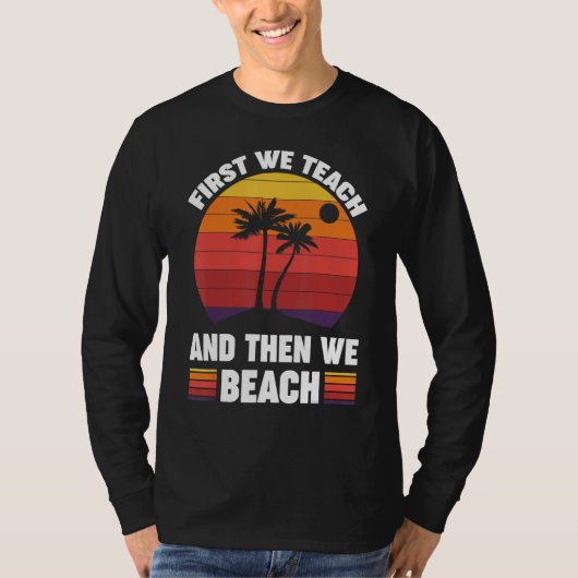 First We Teach And Then We Beach T-shirt (Voorkant)