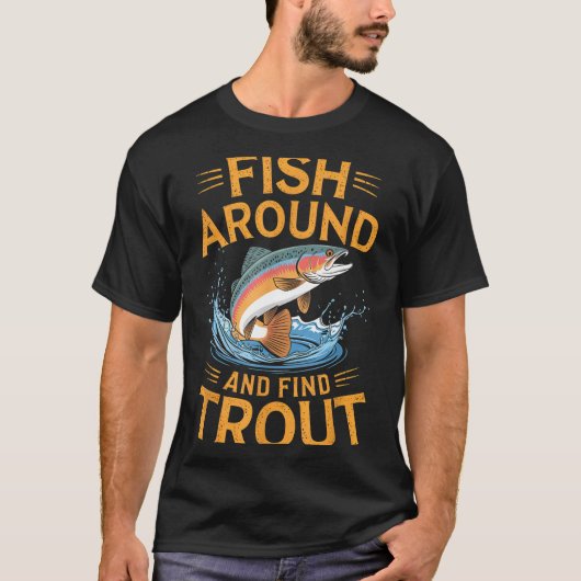Fish Around And Find Trout Funny Fishing Fishermen T-shirt (Voorkant)