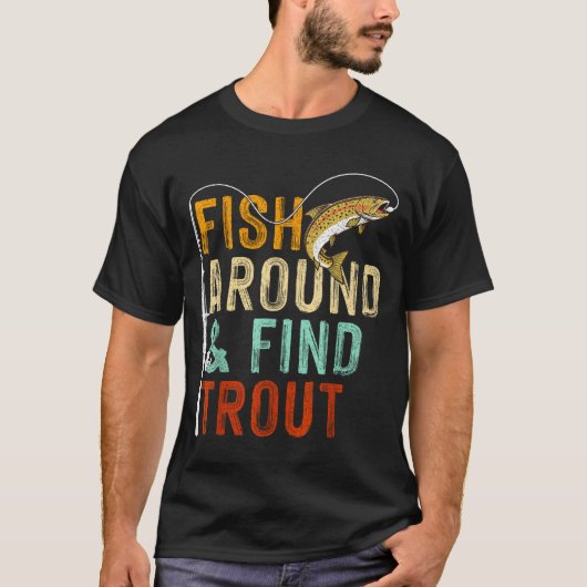 Fish Around And Find Trout Funny Fishing Fishermen T-shirt (Voorkant)