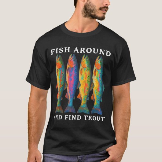 Fish Around And Find Trout Funny Fishing Fishermen T-shirt (Voorkant)