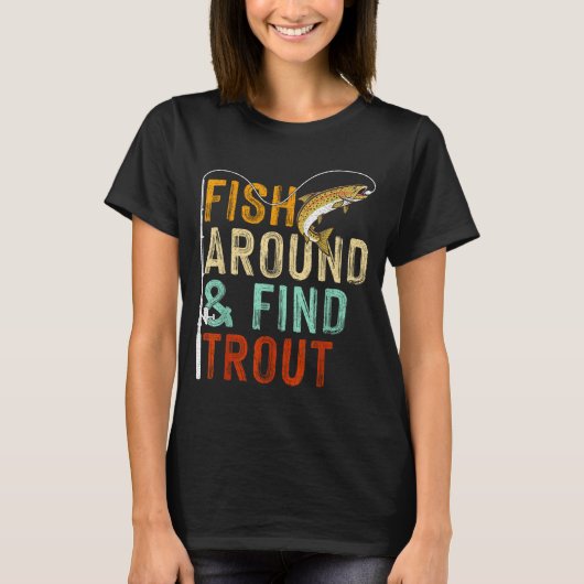 Fish Around And Find Trout Funny Fishing Fishermen T-shirt (Voorkant)