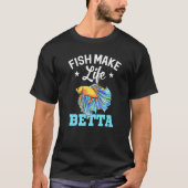 Fish Make Life Betta Fish Aquarium Aquarist Fishke T-shirt (Voorkant)