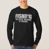 Fisher Fishing Because Murder Is Wrong Fisherman T-shirt (Voorkant)