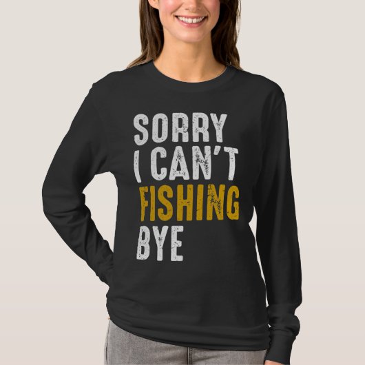 Fisherman  Fisher Sorry I Can t Fishing Bye T-shirt (Voorkant)