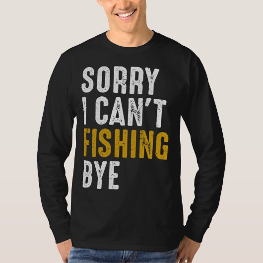 Fisherman  Fisher Sorry I Can t Fishing Bye T-shirt (Voorkant)