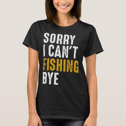 Fisherman  Fisher Sorry I Can t Fishing Bye T-shirt (Voorkant)
