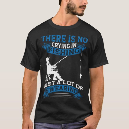 Fisherman  Fisher There Is No Crying In Fishing T-shirt (Voorkant)