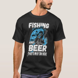 Fishing And Beer That's Why I'm Here Fisherman Say T-shirt