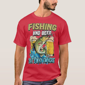 Fishing And Beer Thats Why Im Here Fisherman Sayin T-shirt