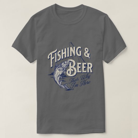 Fishing and Beer, Thats Why Im Here Funny  T-shirt (Design voorkant)