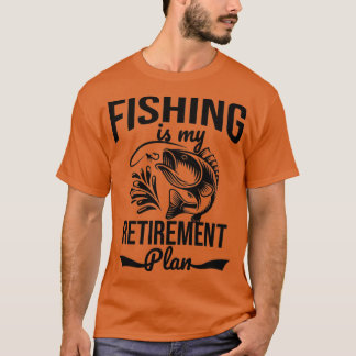Fishing is my retirement plan t-shirt