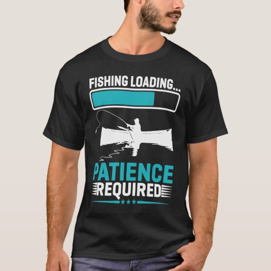 Fishing Loading Patience Required 1 T-shirt (Voorkant)