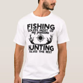 Fishing Solves Most of My Problems Hunting Solves T-shirt (Voorkant)