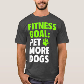 Fitness Goal Pet More Dogs Funny Cute Dog T-shirt