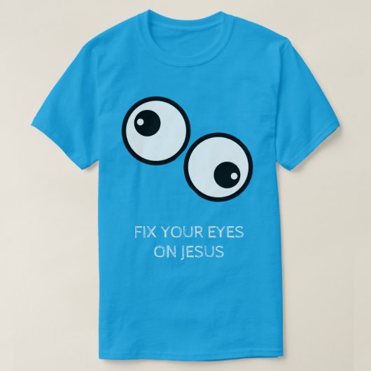 Fix Your Eyes On Jesus T-shirt (Design voorkant)