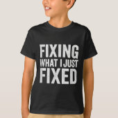 Fixing What I Just Fixed Funny Mechanic Diy Garage T-shirt (Voorkant)
