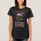 Flamingo Always Be Yourself Unless You Can Be A Fl T-shirt (Voorkant)