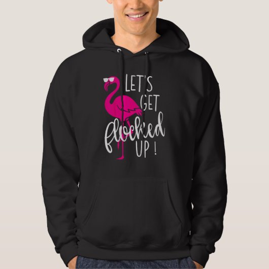 Flamingo Let s Get Flocked Up Party Hoodie (Voorkant)